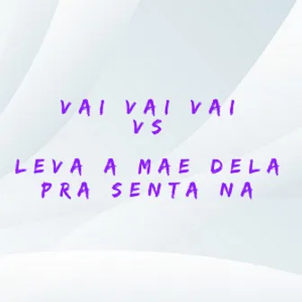 Vai Vai Vai Vs Leva a Mae Dela pra Sentar na Pica by MC Vuk