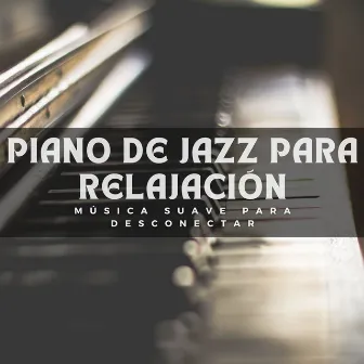 Piano De Jazz Para Relajación: Música Suave Para Desconectar by Jazz en el fondo