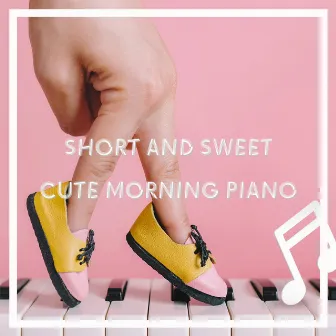 Short and Sweet: Cute Morning Piano by Dream House