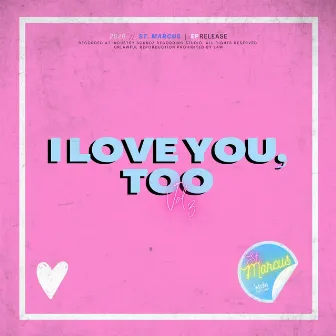 I Love You, Too, Vol. 3 by St. Marcus