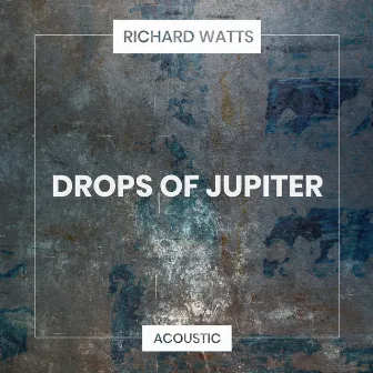 Drops of Jupiter (Acoustic) by Richard Watts