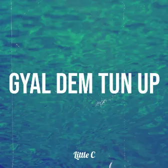 Gyal Dem Tun Up by Little C