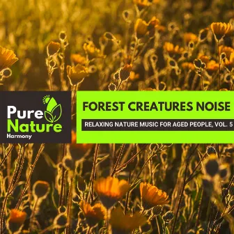 Forest Creatures Noise - Relaxing Nature Music for Aged People, Vol. 5 by Nature Forest