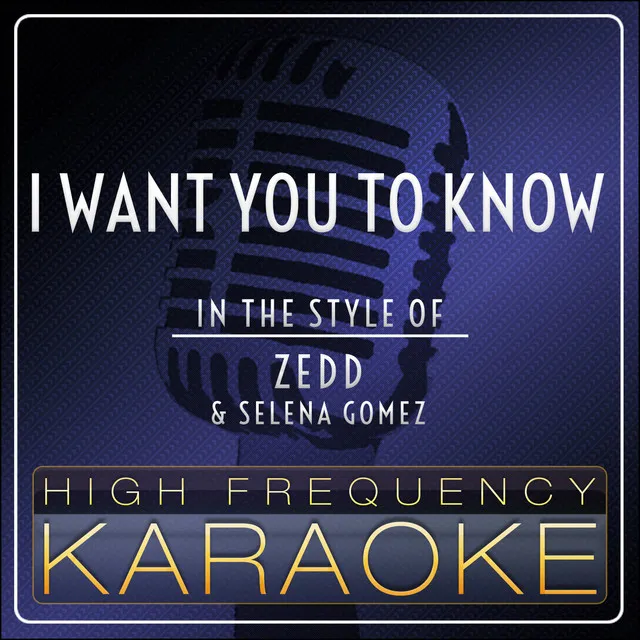 I Want You to Know (Karaoke Version) [In the Style of Zedd & Selena Gomez]