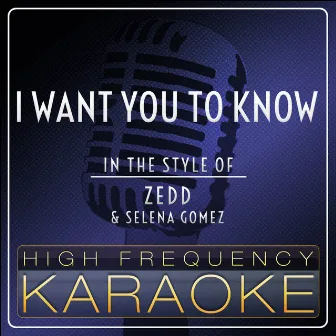 I Want You to Know (Karaoke Version) [In the Style of Zedd & Selena Gomez] by High Frequency Karaoke