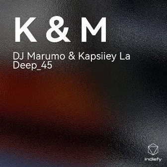 K & M by Kapsiiey La Deep_45