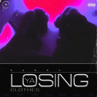 Losing Ya Clothes by PxRRY