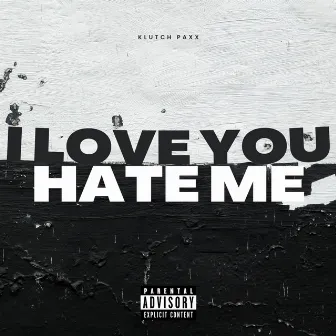 i love you hate me by Klutch Paxx