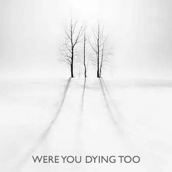 Were You Dying Too by Eixo