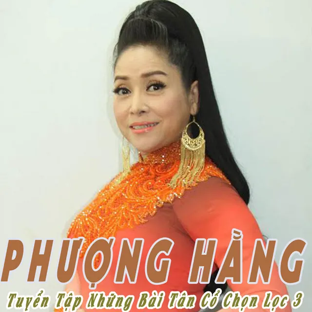 Tuyển Tập Những Bài Tân Cổ Chọn Lọc Của Phượng Hằng - Phần 3