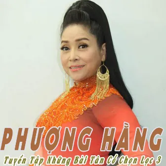 Tuyển Tập Những Bài Tân Cổ Chọn Lọc Của Phượng Hằng - Phần 3 by NSUT Phượng Hằng