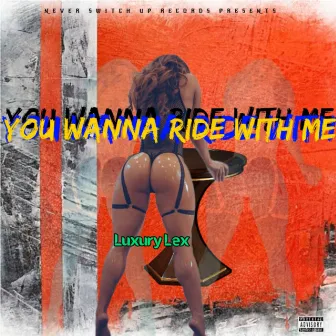 You Wanna Ride With Me by Luxury Lex