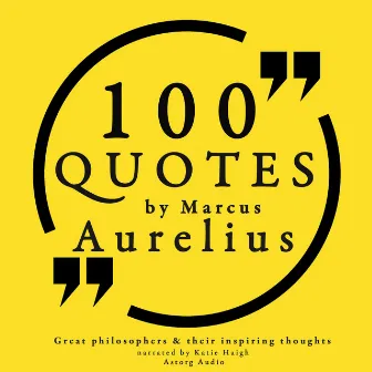 100 quotes by Marcus Aurelius: Great philosophers & their inspiring thoughts by Marcus Aurelius