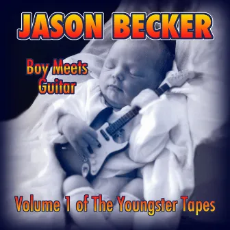 Boy Meets Guitar - Volume 1 of the Youngster Tapes by Jason Becker