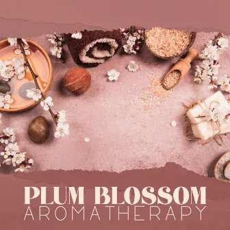 Plum Blossom Aromatherapy: Japanese Melodies for Asian Aromatherapy Massage Treatment by Aromatherapy Music Essentials