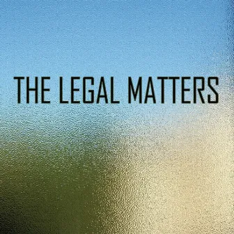 The Legal Matters by The Legal Matters