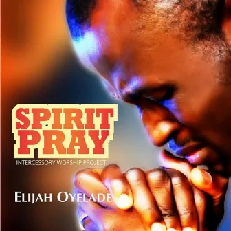 Spirit Pray by Elijah Oyelade