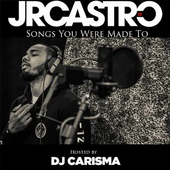 Songs You Were Made To (Hosted by DJ Carisma) by JR Castro