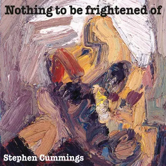 Nothing To Be Frightened Of by Stephen Cummings