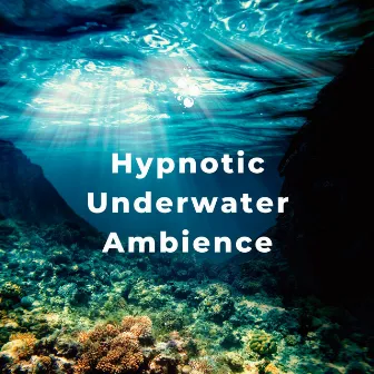 Hypnotic Underwater Ambience by Nature Therapy