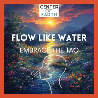 Flow Like Water, Embrace the Tao by Center of Earth