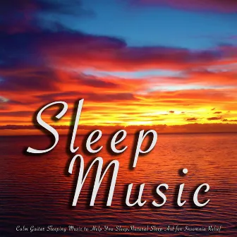 Sleep Music: Calm Guitar Sleeping Music to Help You Sleep, Natural Sleep Aid for Insomnia Relief by Deep Sleep Music Wizard