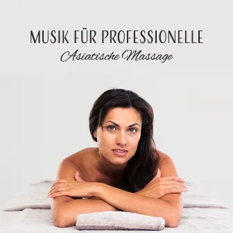 Musik für Professionelle Asiatische Massage - Salon Massage, Spa Moment, Wellnesszentrum, Biofeedback, Zen Zustand by Spa Musik Sammlung