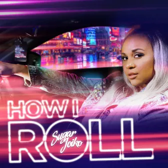 How I Roll by Sugar Joiko