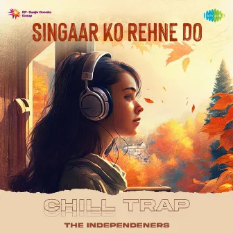 Singaar Ko Rehne Do (Chill Trap) by The Independeners