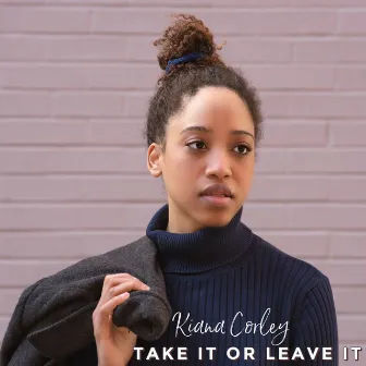 Take It or Leave It by Kiana Corley