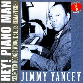 Hey! Piano Man: Selected Boogie Woogie Sides Remastered - CD A by Jimmy Yancey