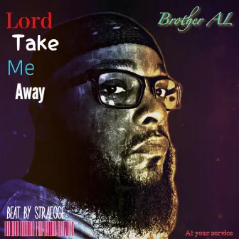 Lord Take Me Away by Brother Al