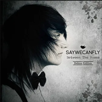 Between The Roses (Deluxe Edition) by SayWeCanFly