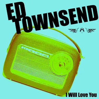 I Will Love You by Ed Townsend