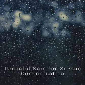 Peaceful Rain for Serene Concentration by Music for Focus and Concentration