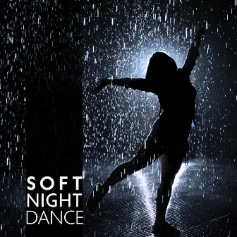 Soft Night Dance – Ballare Sotto La Pioggia (Musica Rilassante) by Chilled Background