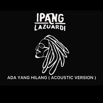 Ada Yang Hilang (Acoustic Version) by Ipang Lazuardi