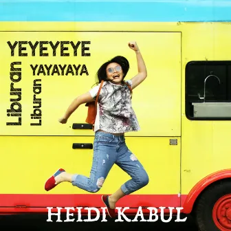 Liburan Yeyeyeye, Liburan Yayayaya by Heidi Kabul