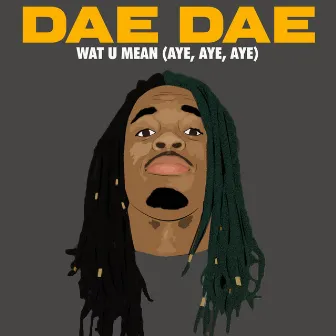 Wat U Mean (Aye, Aye, Aye) by Dae Dae