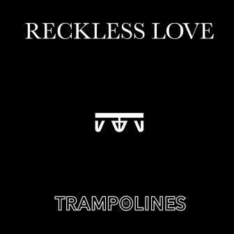 Reckless Love by Trampolines