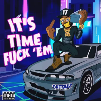 Its Time Fuck'Em by GuttaX2