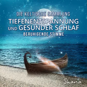 Tiefenentspannung und gesunder Schlaf: Die keltische Sammlung, Beruhigende Stimme & Meditation mit Klavier Musik für Schlaf, Sanfte Naturgeräusche und Instrumentalmusik für innere Ruhe by Shana