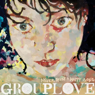 Never Trust a Happy Song by GROUPLOVE