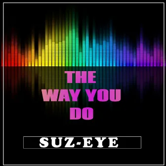 The Way You Do by Suz-Eye