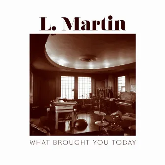 What Brought You Today by L. Martin