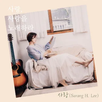 Sarang, Sing about Love! by Sarang H. Lee