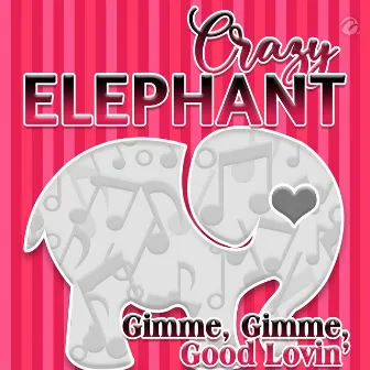 Gimme, Gimme, Good Lovin' by Crazy Elephant