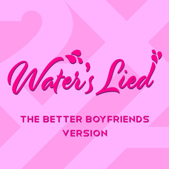 Water's Lied - The Better Boyfriends Version