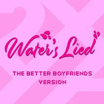 Water's Lied (The Better Boyfriends Version) by 2XYA