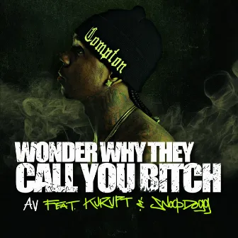 Wonder Why They Call You B*tch (feat. Kurupt & Snoop Dogg) - Single by Compton Av